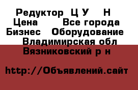 Редуктор 1Ц2У-315Н › Цена ­ 1 - Все города Бизнес » Оборудование   . Владимирская обл.,Вязниковский р-н